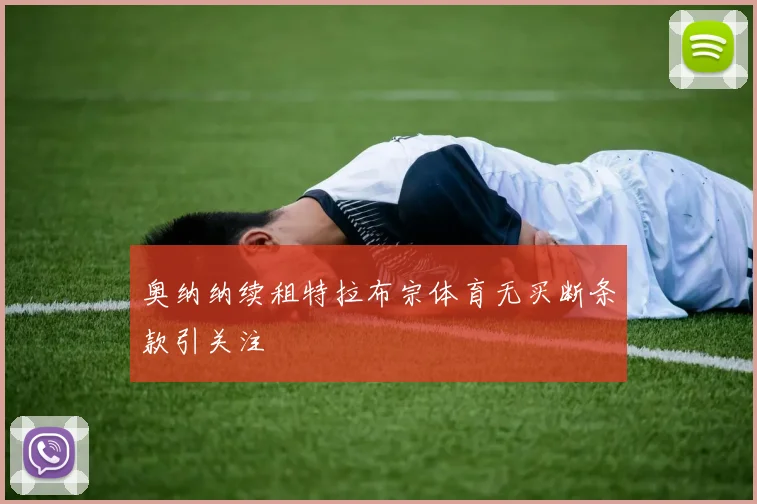 奥纳纳续租特拉布宗体育无买断条款引关注